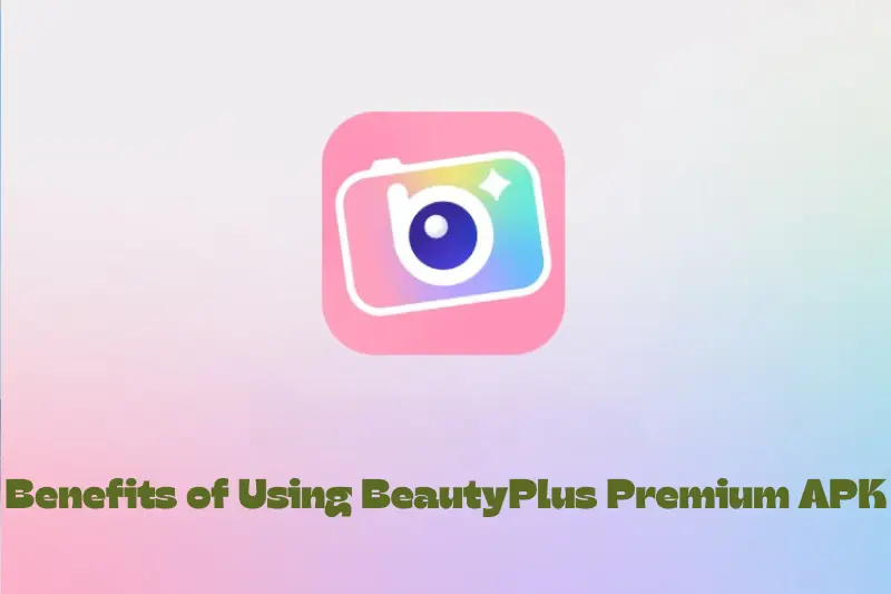 benefits of using beautyplus premium apk
