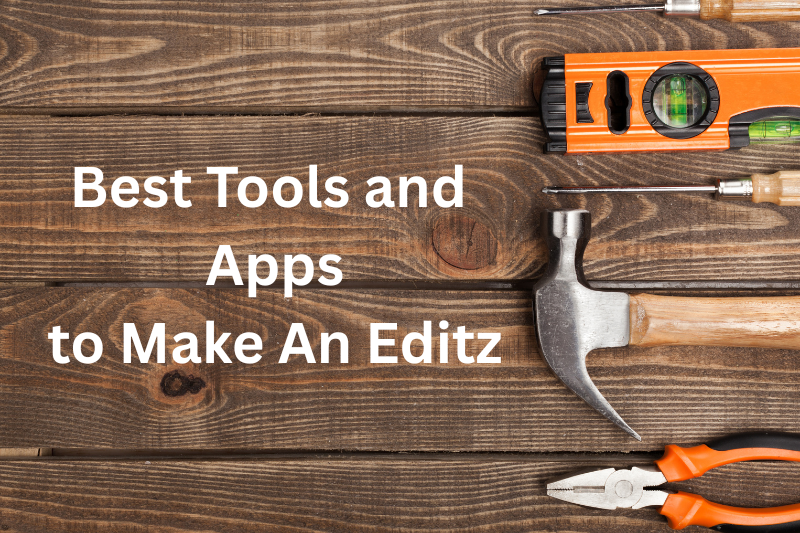 best tools and apps to make an editz