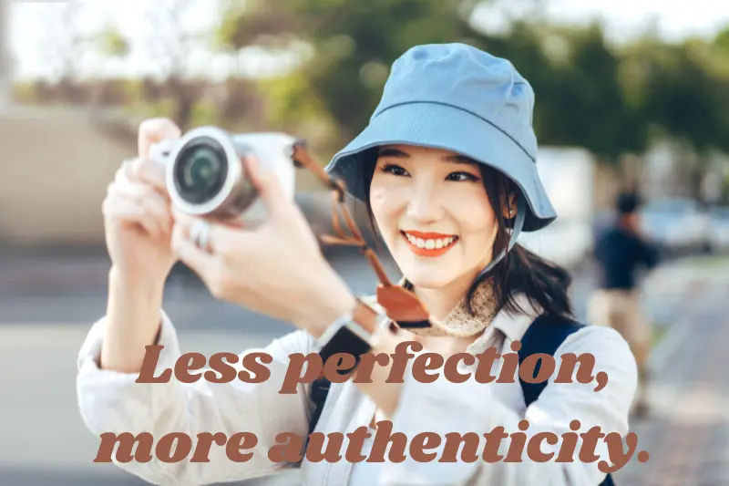 less perfection, more authenticity