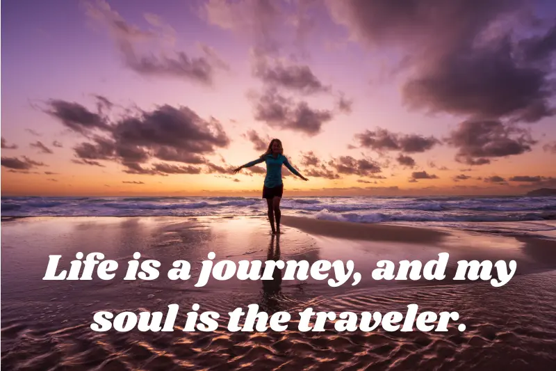 life is a journey, and my soul is the traveler