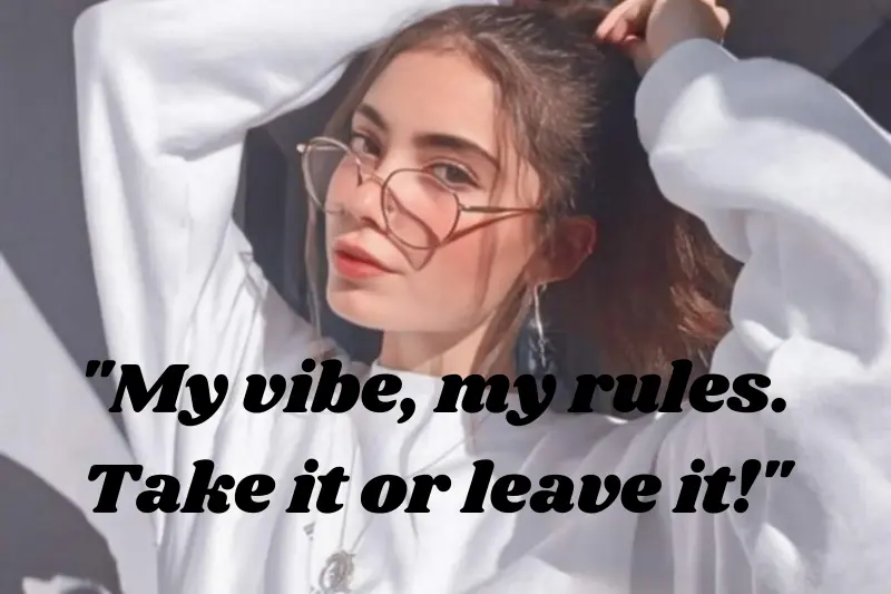 my vibe, my rules. take it or leave it