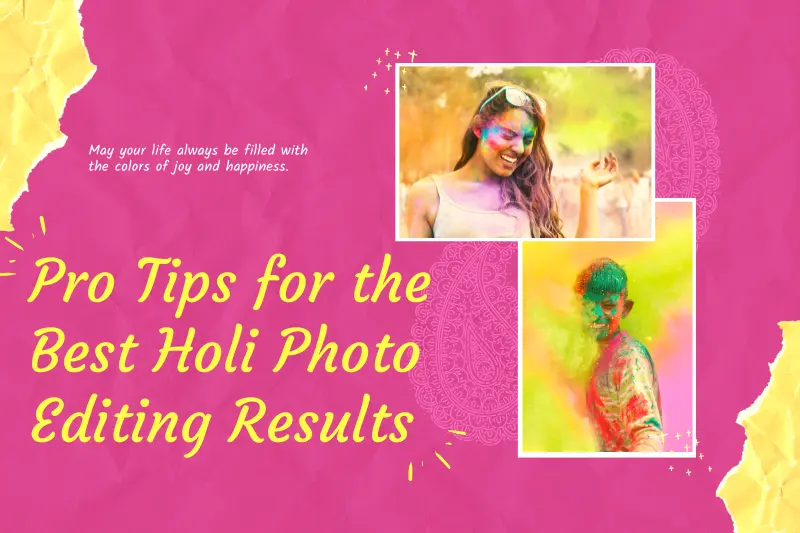 pro tips for the best holi photo editing results