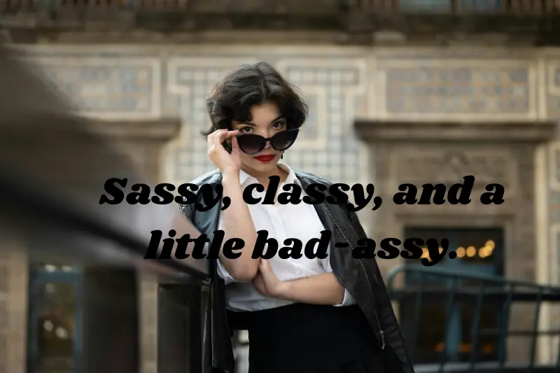 sassy, classy, and a little bad-assy