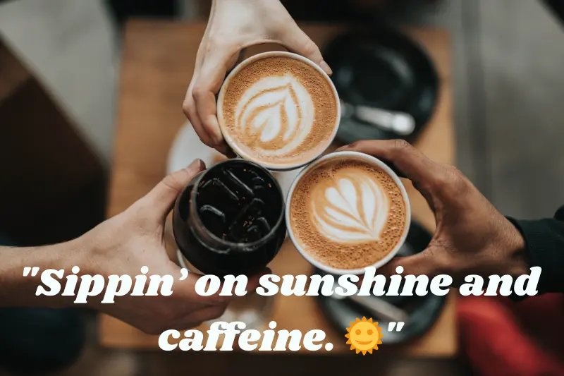 sippin’ on sunshine and caffeine