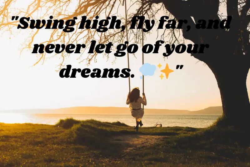 swing high, fly far, and never let go of your dreams