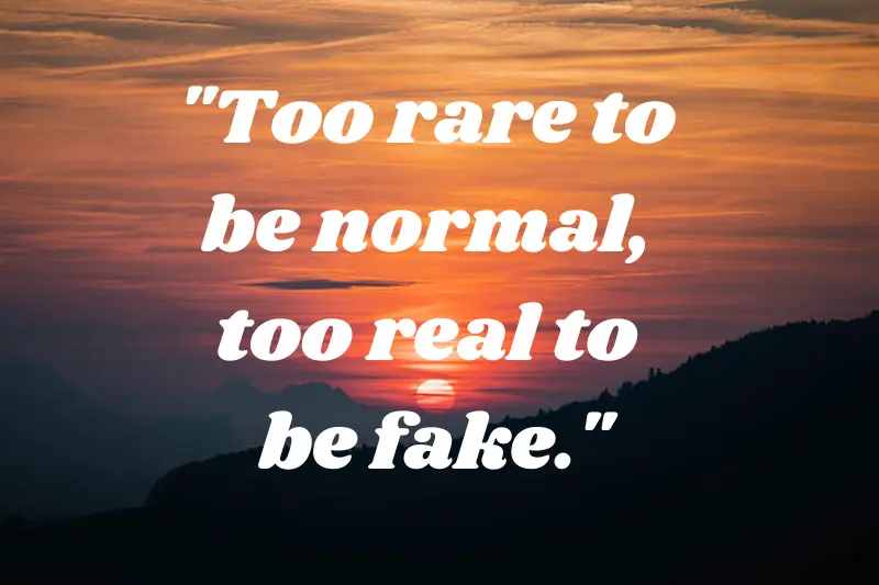 too rare to be normal, too real to be fake