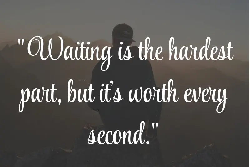 waiting is the hardest part, but it’s worth every second