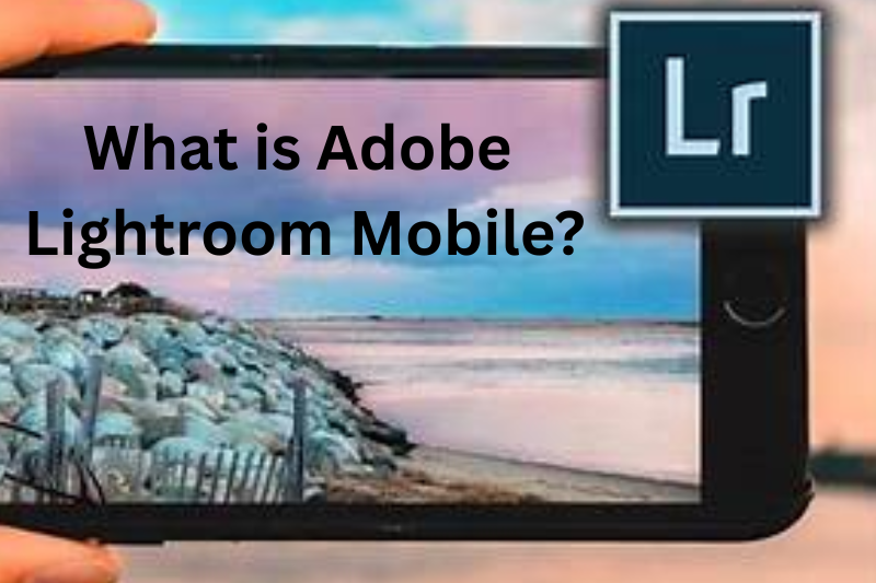 what is adobe lightroom mobile
