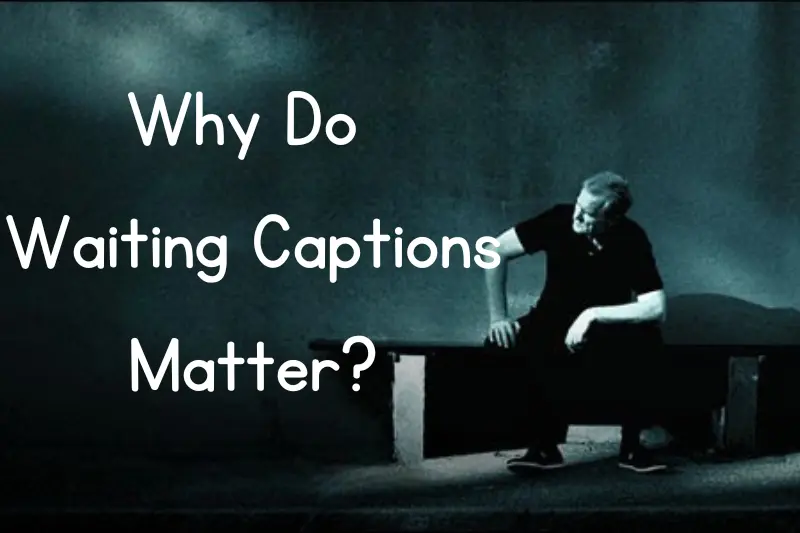 why do waiting captions matter