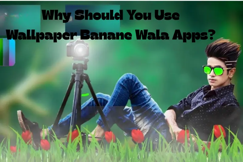 why should you use wallpaper banane wala apps