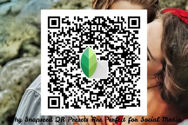 why snapseed qr presets are perfect for social media